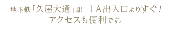 地下鉄「久屋大通」駅 １Ａ出入口よりすぐ！ アクセスも便利です。